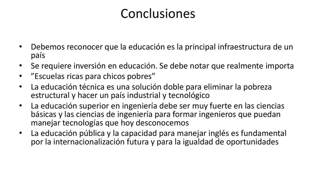 Conclusiones Debemos reconocer que la educación es la principal infraestructura de un país.