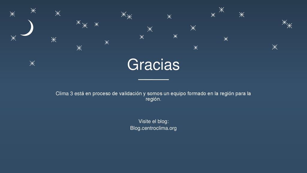 Gracias Clima 3 está en proceso de validación y somos un equipo formado en la región para la región.