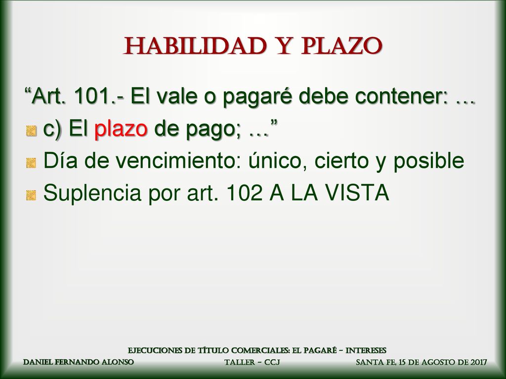 Habilidad y PLAZO Art El vale o pagaré debe contener: … c) El plazo de pago; … Día de vencimiento: único, cierto y posible.