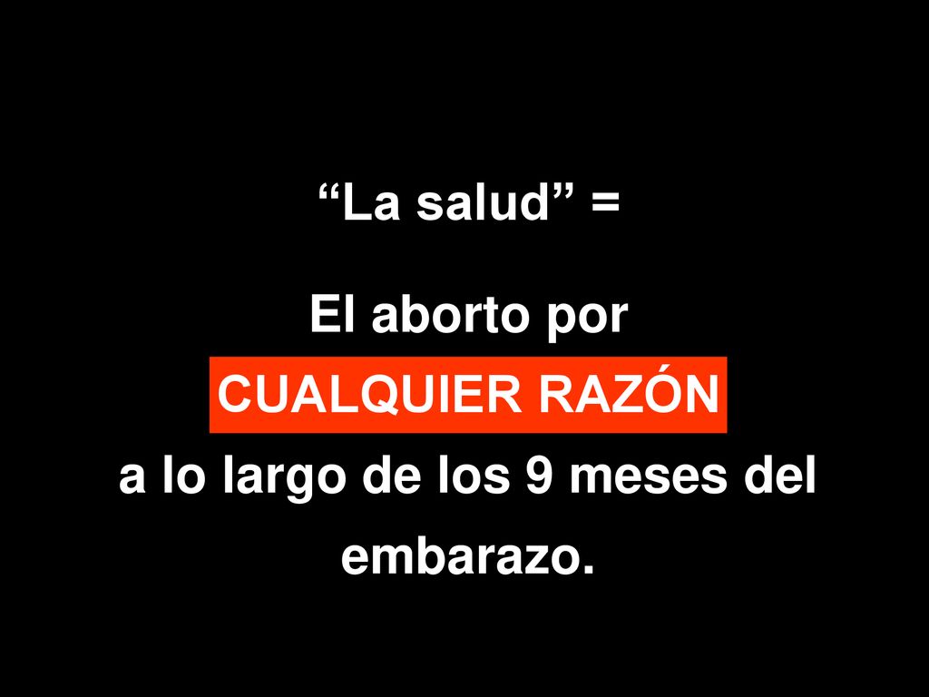 El aborto por CUALQUIER RAZÓN a lo largo de los 9 meses del embarazo.