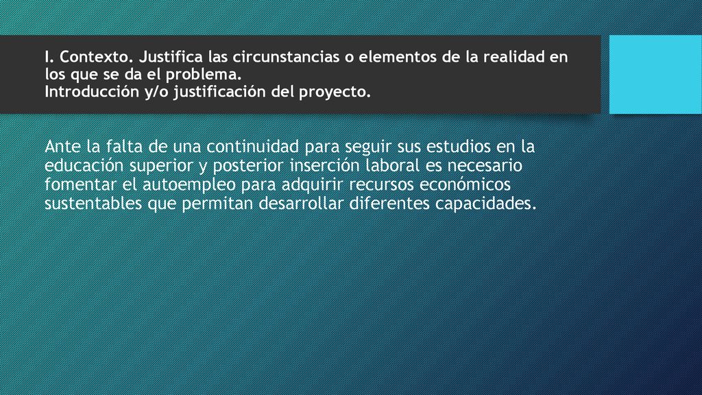 I. Contexto. Justifica las circunstancias o elementos de la realidad en los que se da el problema. Introducción y/o justificación del proyecto.