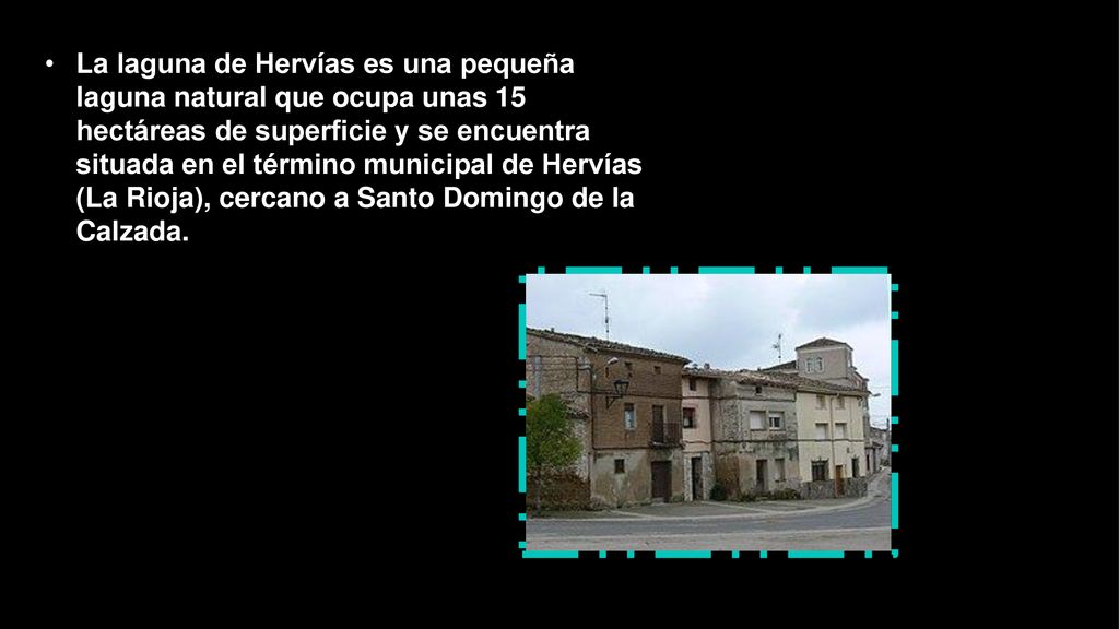 La laguna de Hervías es una pequeña laguna natural que ocupa unas 15 hectáreas de superficie y se encuentra situada en el término municipal de Hervías (La Rioja), cercano a Santo Domingo de la Calzada.
