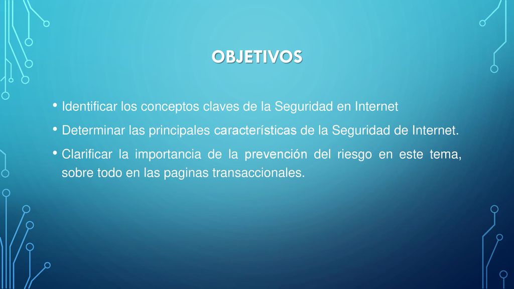 OBJETIVOS Identificar los conceptos claves de la Seguridad en Internet