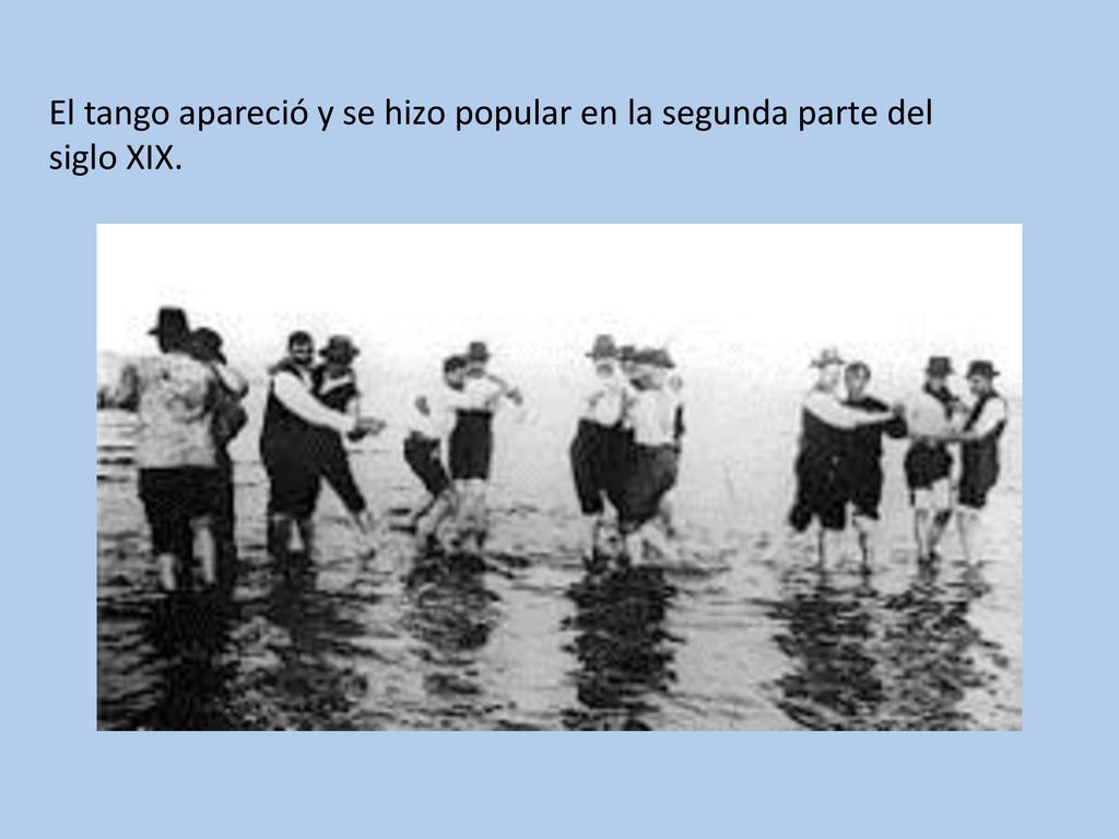 El tango apareció y se hizo popular en la segunda parte del siglo XIX.