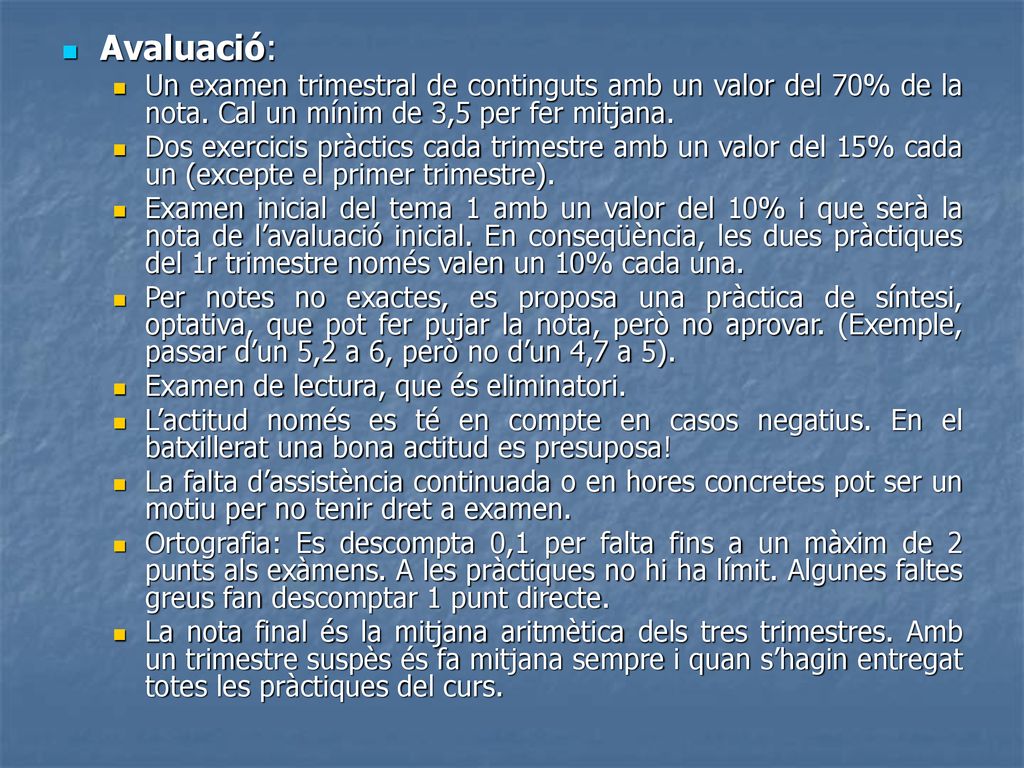 Avaluació: Un examen trimestral de continguts amb un valor del 70% de la nota. Cal un mínim de 3,5 per fer mitjana.