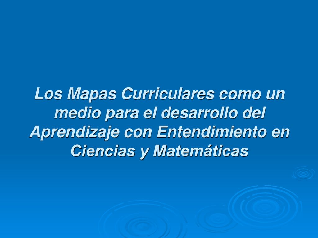 Los Mapas Curriculares como un medio para el desarrollo del Aprendizaje con Entendimiento en Ciencias y Matemáticas