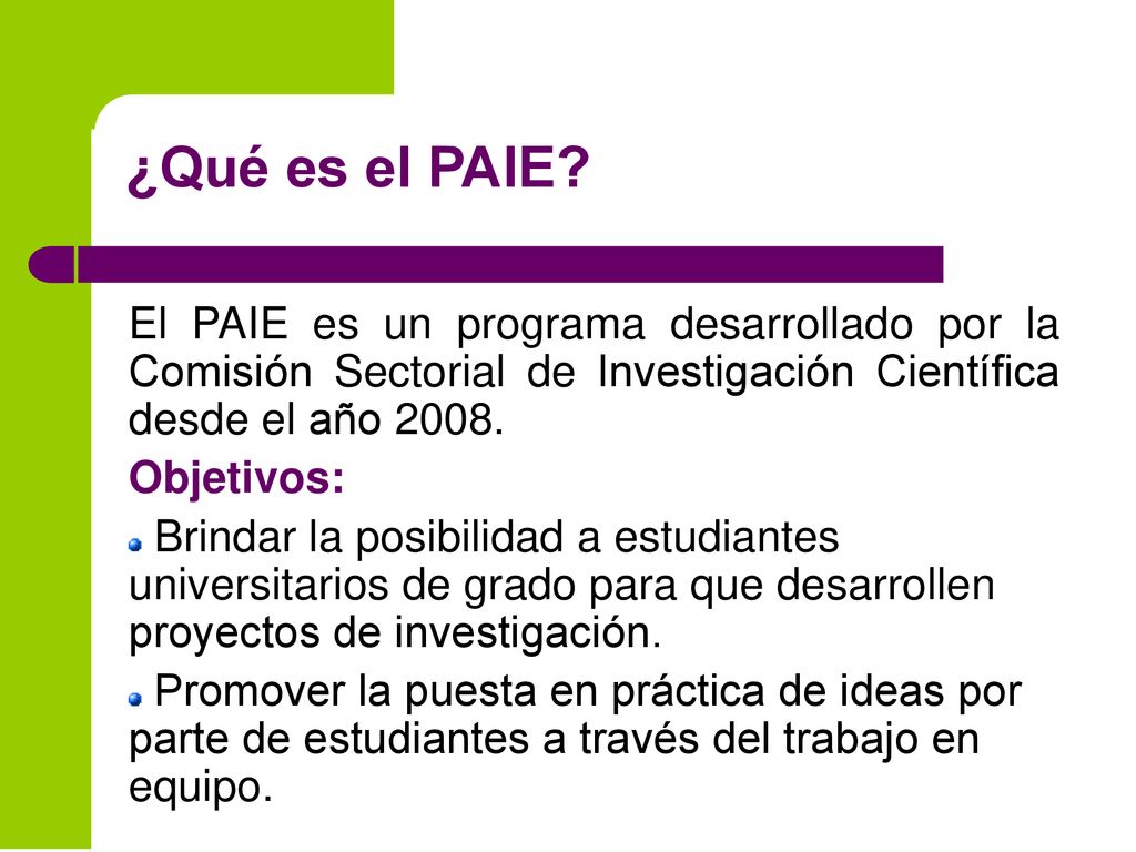 ¿Qué es el PAIE El PAIE es un programa desarrollado por la Comisión Sectorial de Investigación Científica desde el año