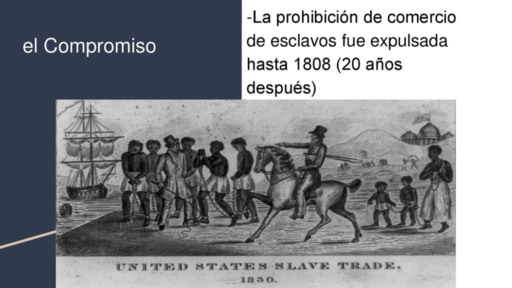 -La prohibición de comercio de esclavos fue expulsada hasta 1808 (20 años después)