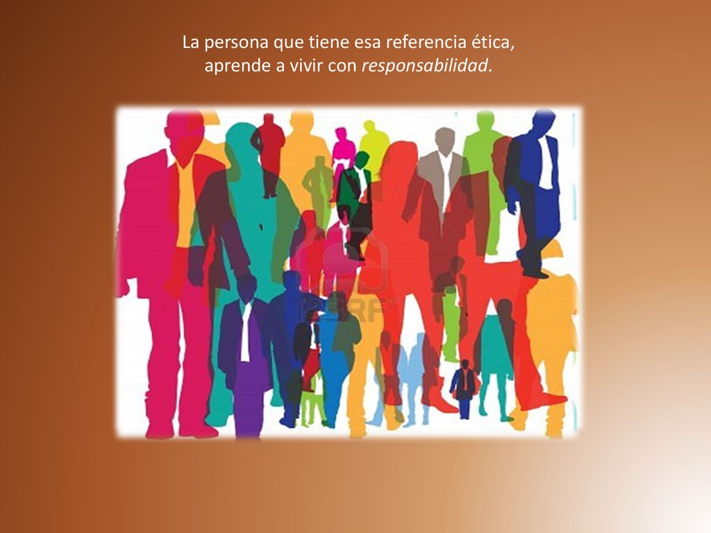 La persona que tiene esa referencia ética, aprende a vivir con responsabilidad.