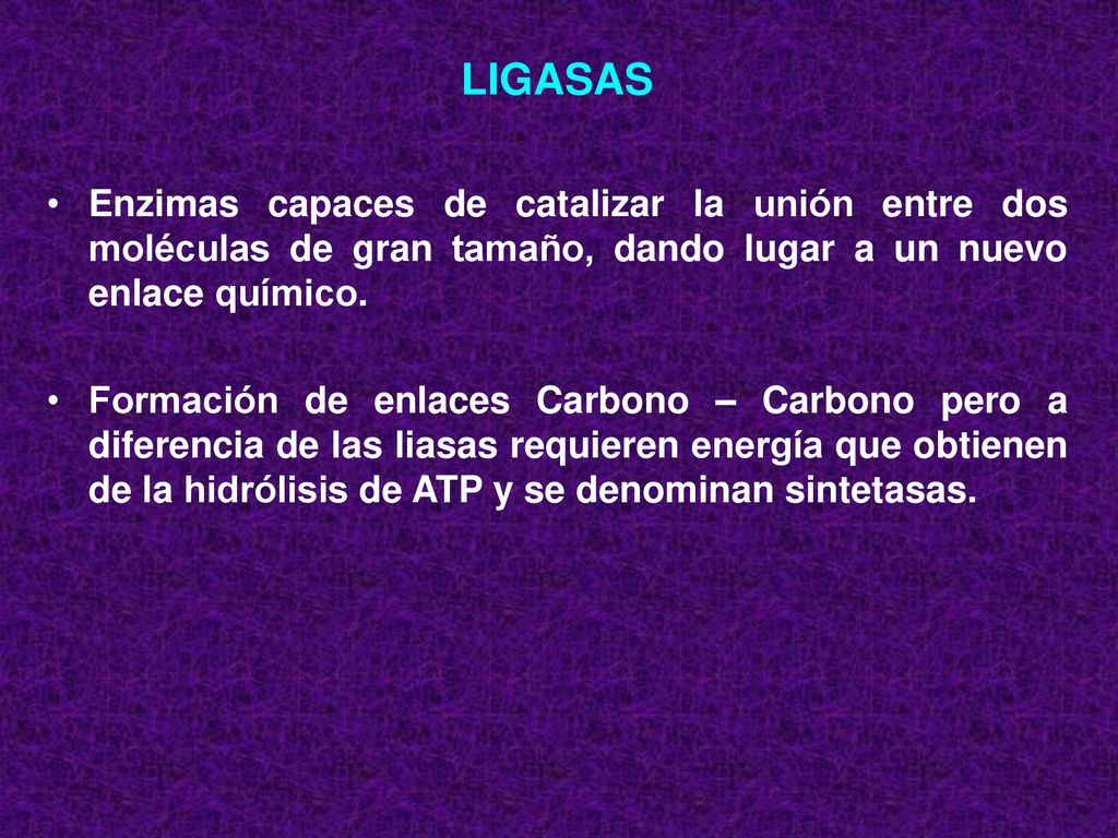 LIGASAS Enzimas capaces de catalizar la unión entre dos moléculas de gran tamaño, dando lugar a un nuevo enlace químico.