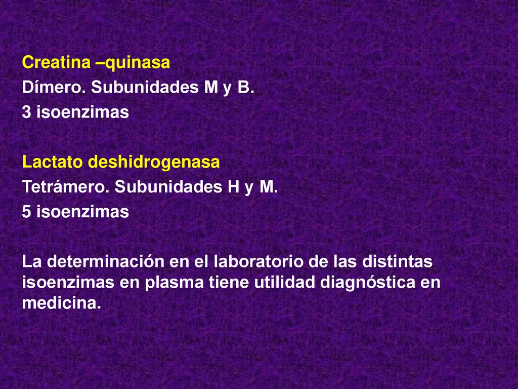 Creatina –quinasa Dímero. Subunidades M y B. 3 isoenzimas. Lactato deshidrogenasa. Tetrámero. Subunidades H y M.