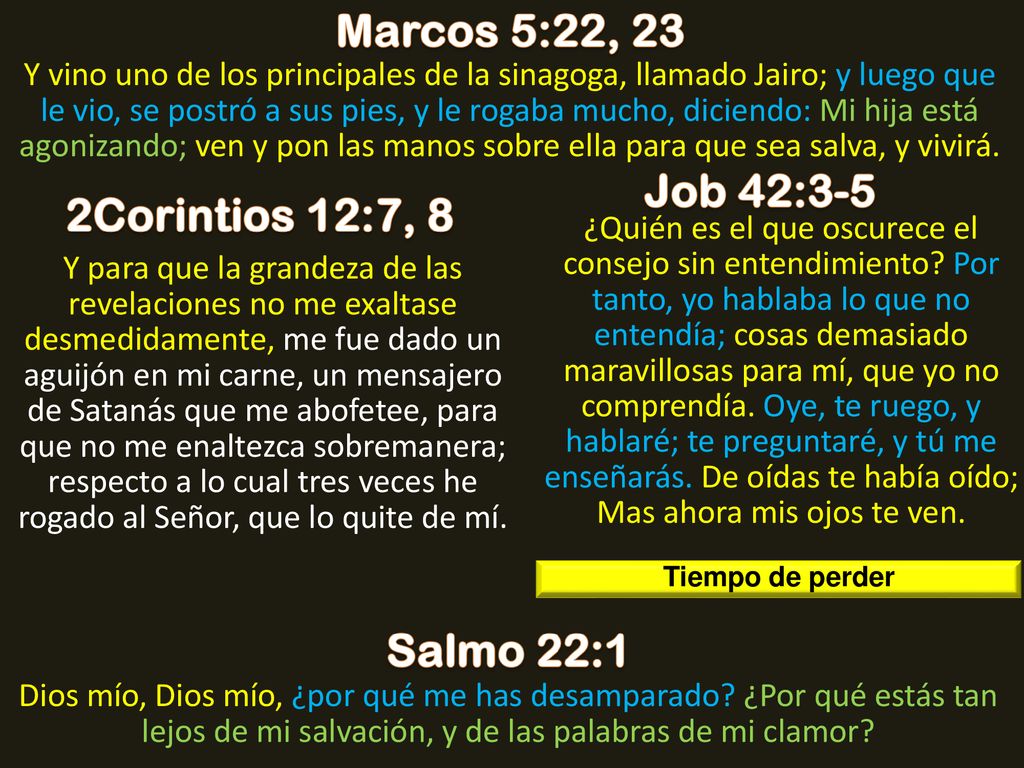 Marcos 5:22, 23 Job 42:3-5 2Corintios 12:7, 8 Salmo 22:1