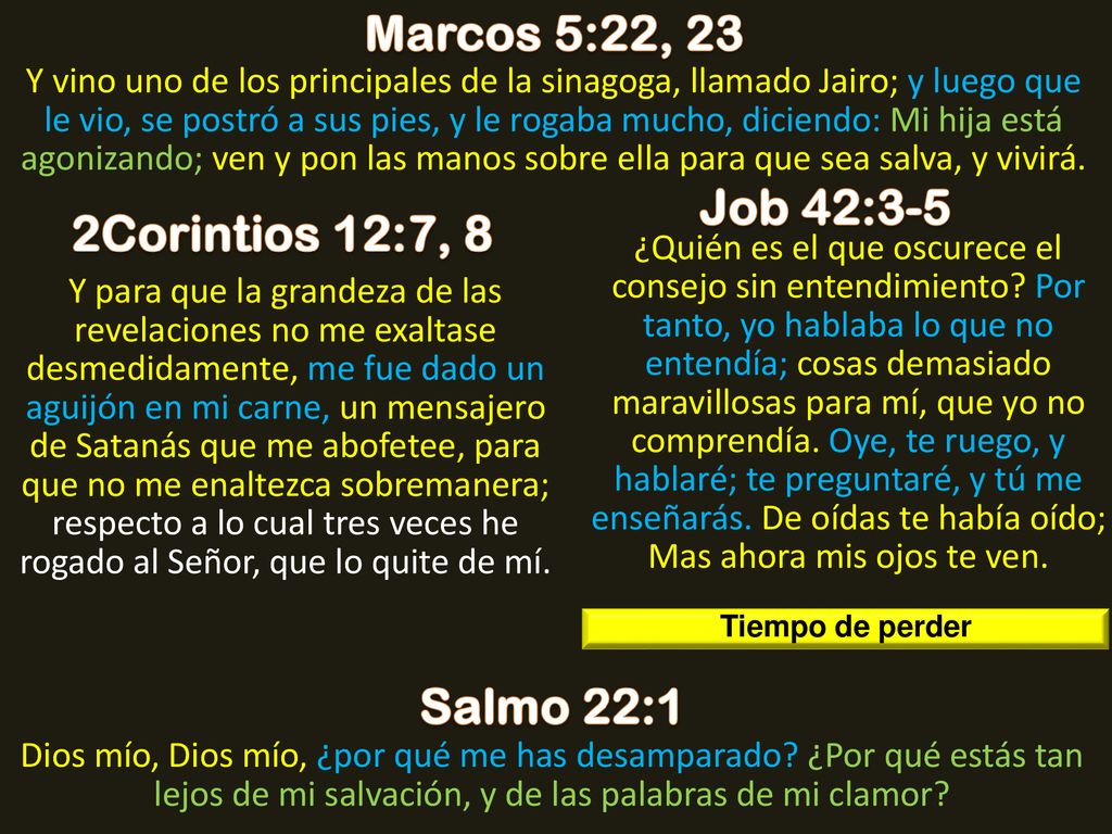 Marcos 5:22, 23 Job 42:3-5 2Corintios 12:7, 8 Salmo 22:1