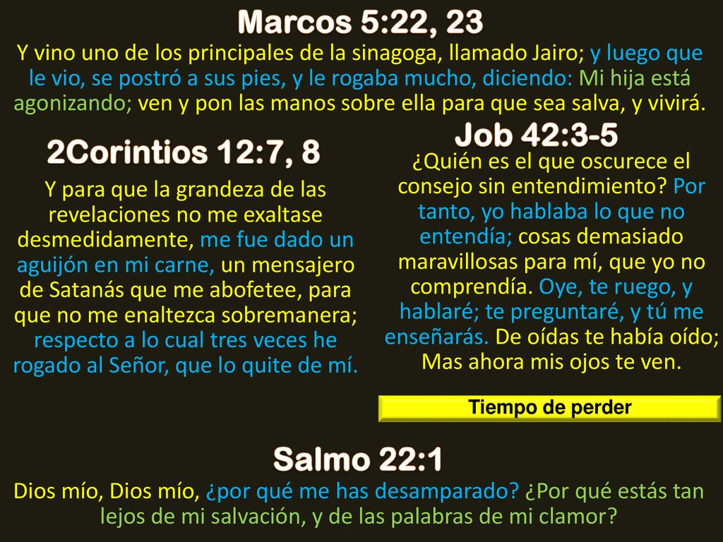 Marcos 5:22, 23 Job 42:3-5 2Corintios 12:7, 8 Salmo 22:1