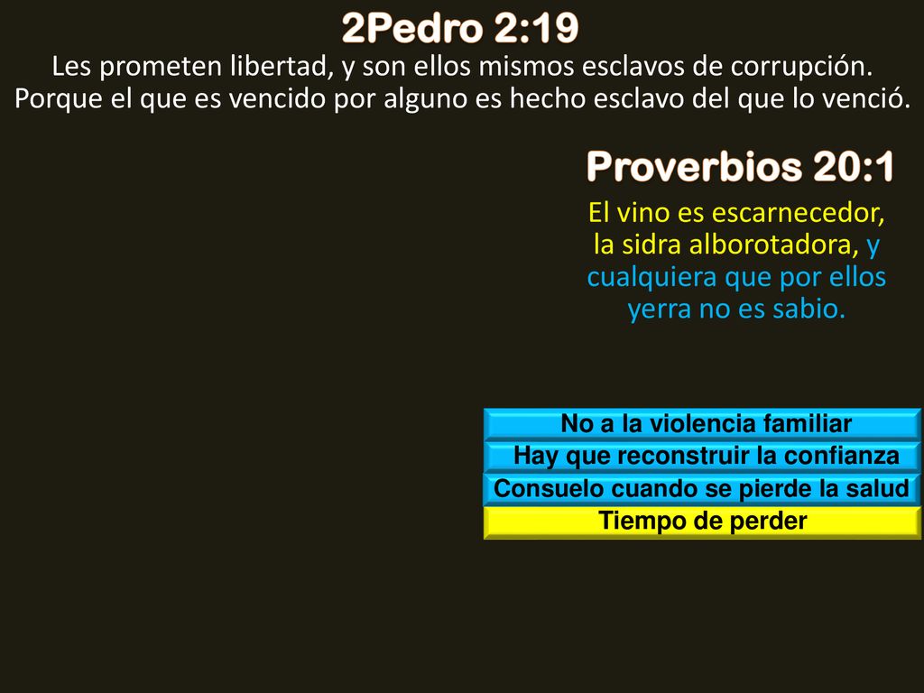 2Pedro 2:19 Les prometen libertad, y son ellos mismos esclavos de corrupción. Porque el que es vencido por alguno es hecho esclavo del que lo venció.
