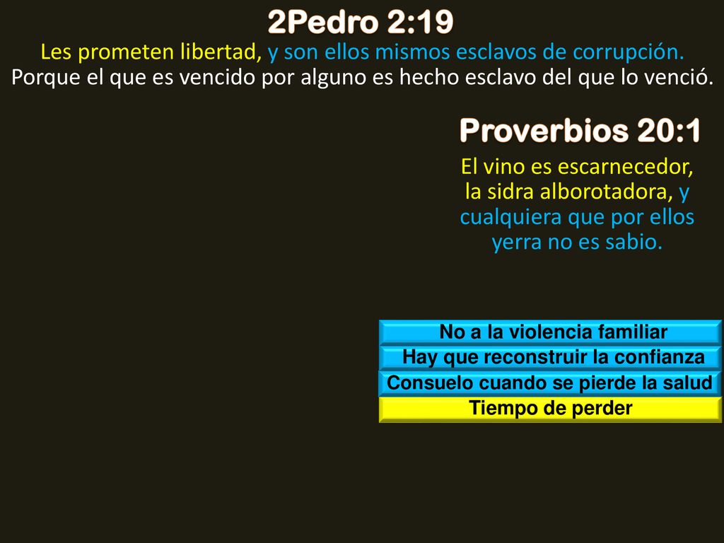 2Pedro 2:19 Les prometen libertad, y son ellos mismos esclavos de corrupción. Porque el que es vencido por alguno es hecho esclavo del que lo venció.