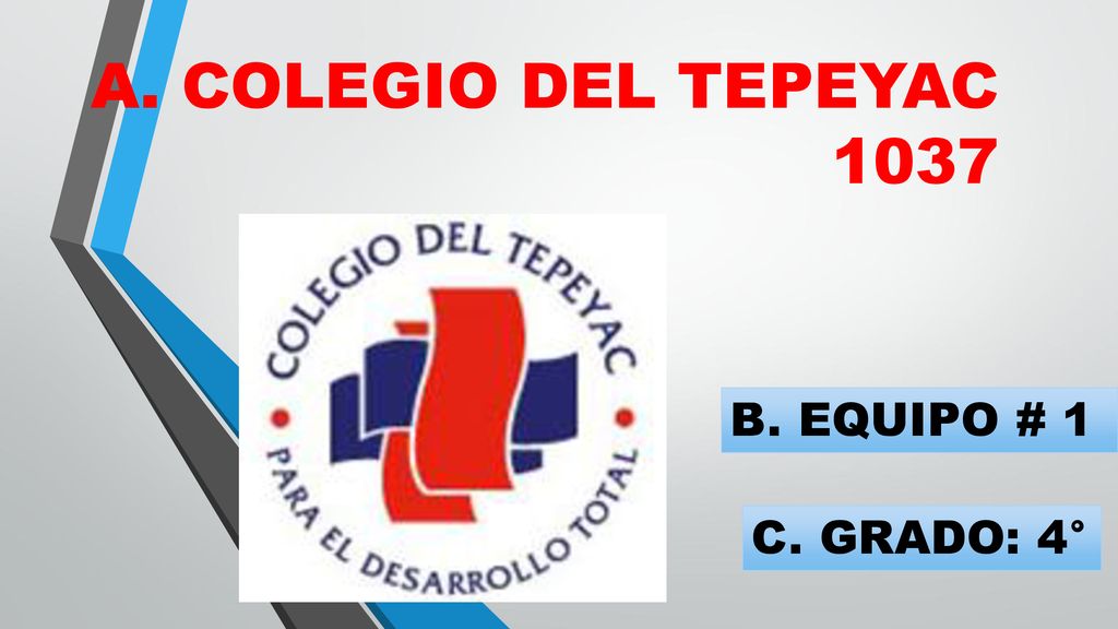 A. COLEGIO DEL TEPEYAC 1037 B. EQUIPO # 1 C. GRADO: 4°