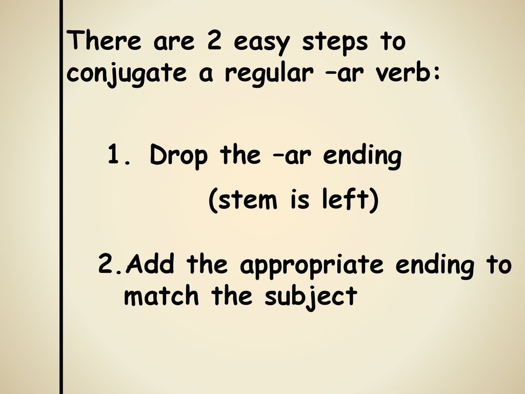 There are 2 easy steps to conjugate a regular –ar verb: