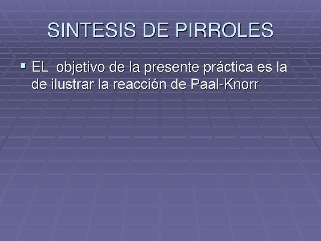 SINTESIS DE PIRROLES EL objetivo de la presente práctica es la de ilustrar la reacción de Paal-Knorr.
