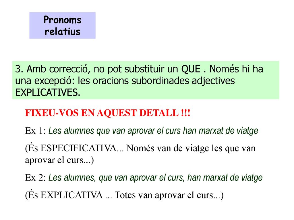 Pronoms relatius 3. Amb correcció, no pot substituir un QUE . Només hi ha una excepció: les oracions subordinades adjectives EXPLICATIVES.