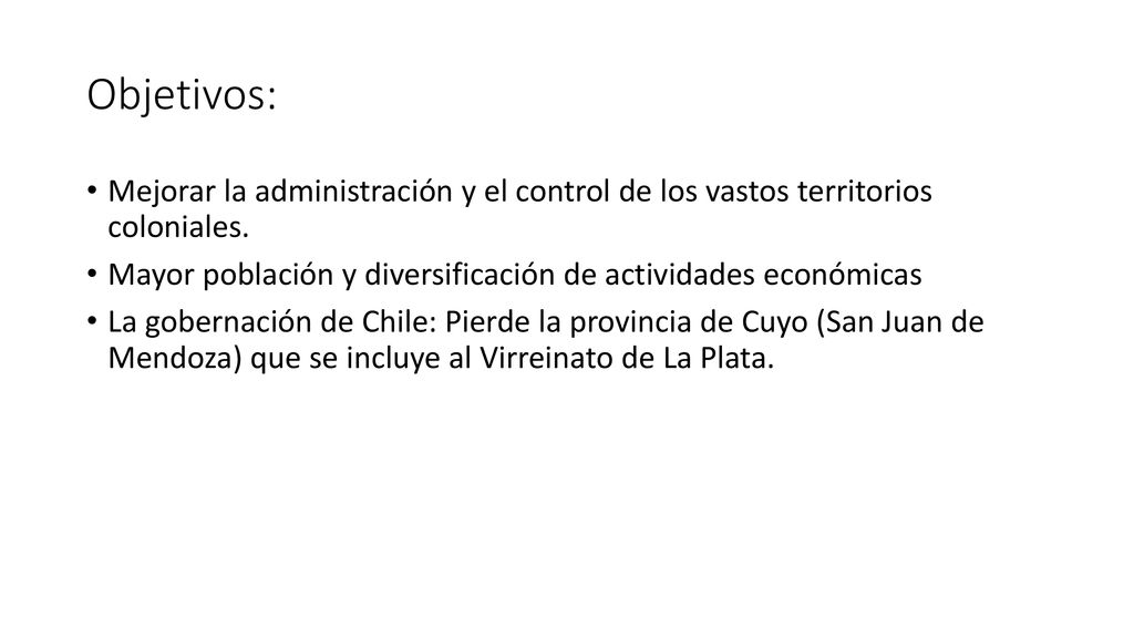 Objetivos: Mejorar la administración y el control de los vastos territorios coloniales. Mayor población y diversificación de actividades económicas.