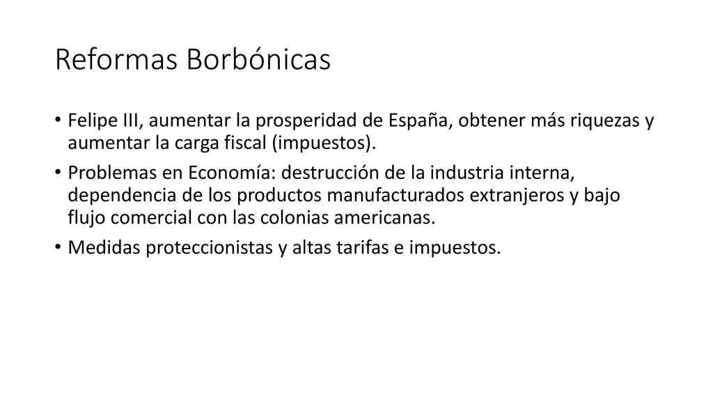 Reformas Borbónicas Felipe III, aumentar la prosperidad de España, obtener más riquezas y aumentar la carga fiscal (impuestos).