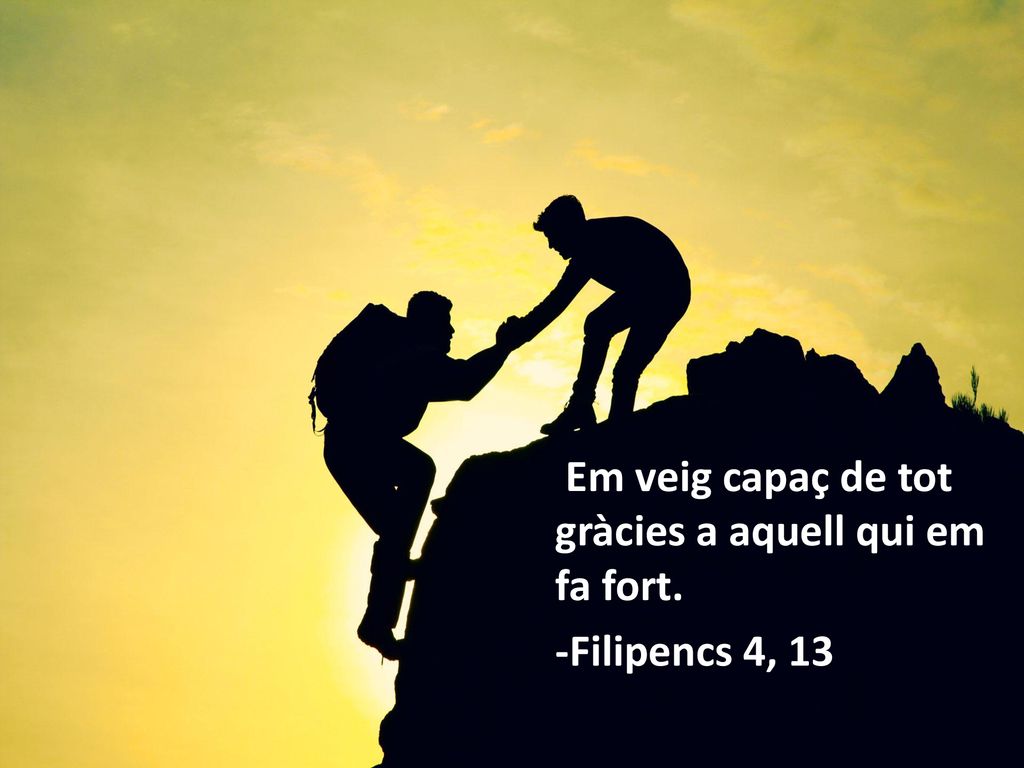 Em veig capaç de tot gràcies a aquell qui em fa fort.