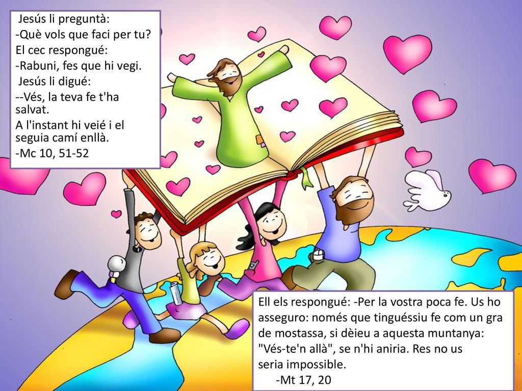 Jesús li preguntà: -Què vols que faci per tu El cec respongué: -Rabuni, fes que hi vegi. Jesús li digué: