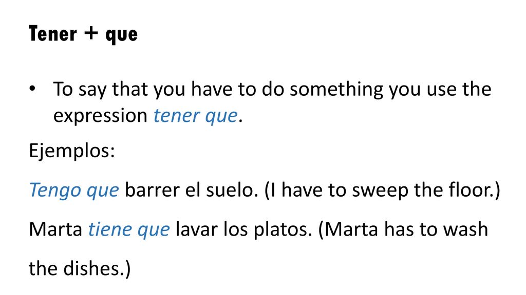 Tener + que To say that you have to do something you use the expression tener que. Ejemplos: