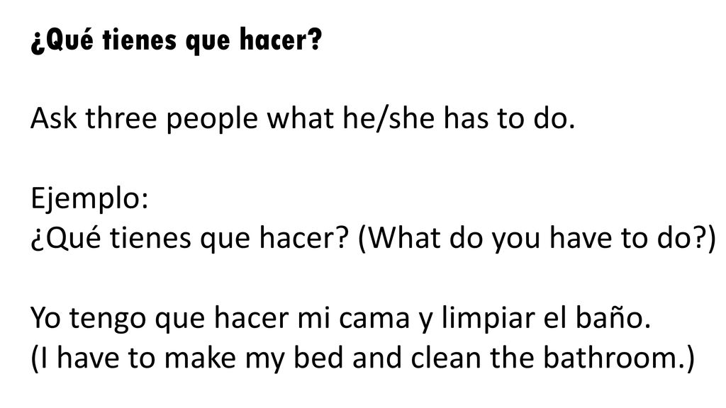 ¿Qué tienes que hacer Ask three people what he/she has to do. Ejemplo: ¿Qué tienes que hacer (What do you have to do )