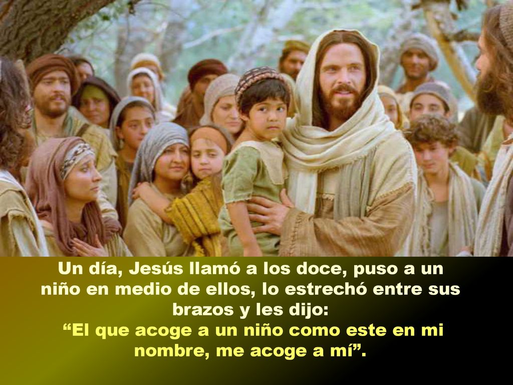 El que acoge a un niño como este en mi nombre, me acoge a mí .