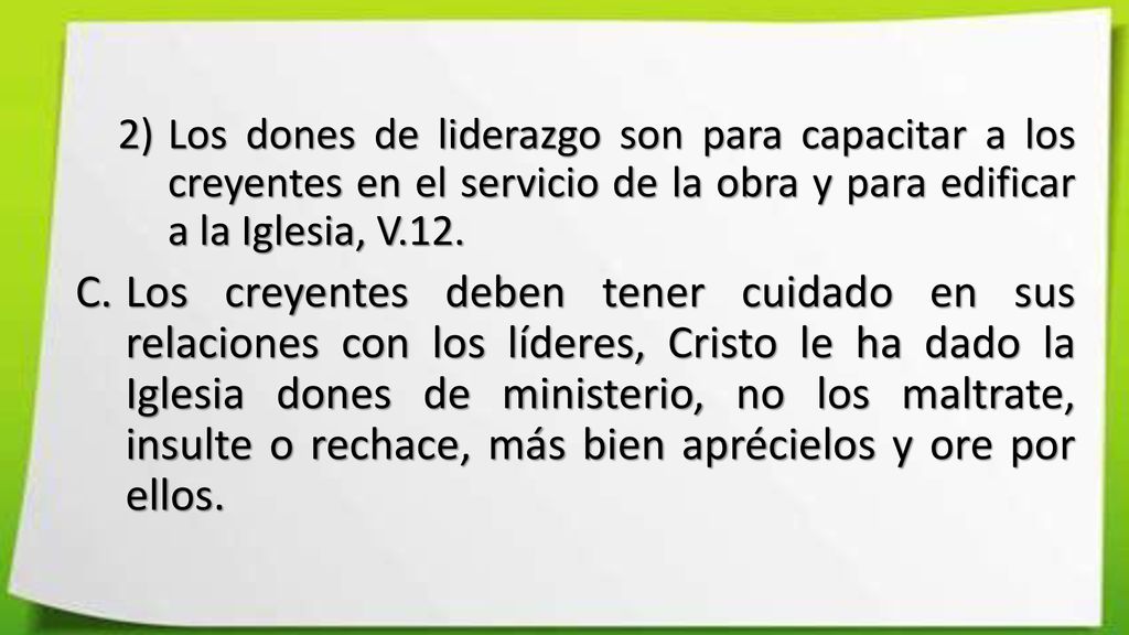 Los dones de liderazgo son para capacitar a los creyentes en el servicio de la obra y para edificar a la Iglesia, V.12.