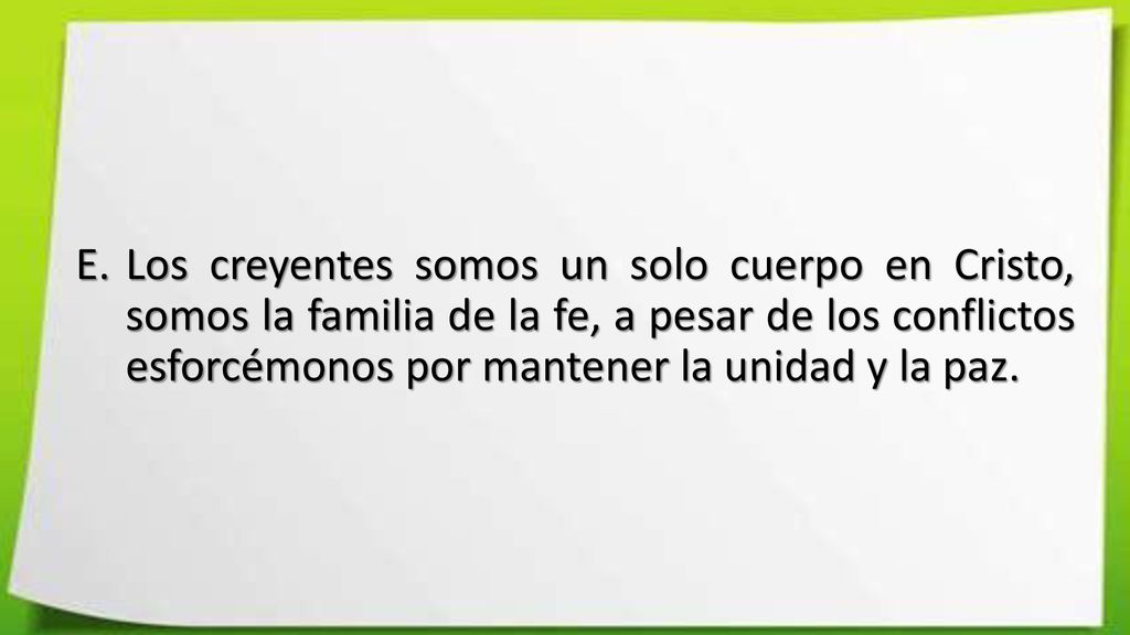 Los creyentes somos un solo cuerpo en Cristo, somos la familia de la fe, a pesar de los conflictos esforcémonos por mantener la unidad y la paz.