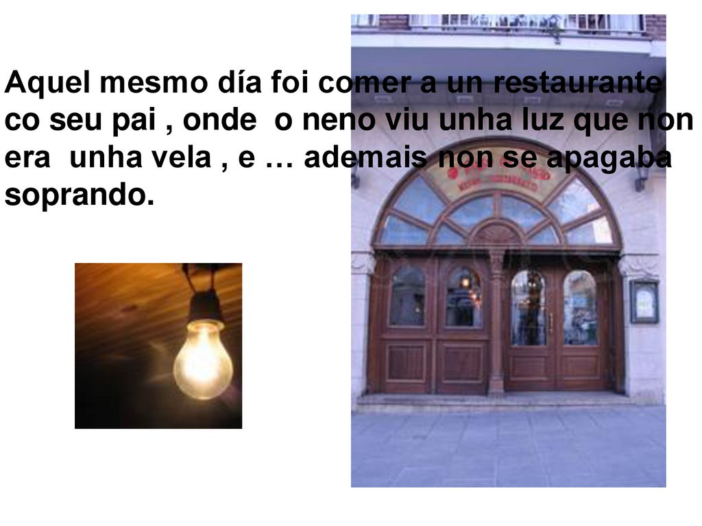Aquel mesmo día foi comer a un restaurante co seu pai , onde o neno viu unha luz que non era unha vela , e … ademais non se apagaba soprando.