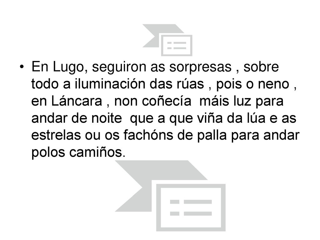En Lugo, seguiron as sorpresas , sobre todo a iluminación das rúas , pois o neno , en Láncara , non coñecía máis luz para andar de noite que a que viña da lúa e as estrelas ou os fachóns de palla para andar polos camiños.