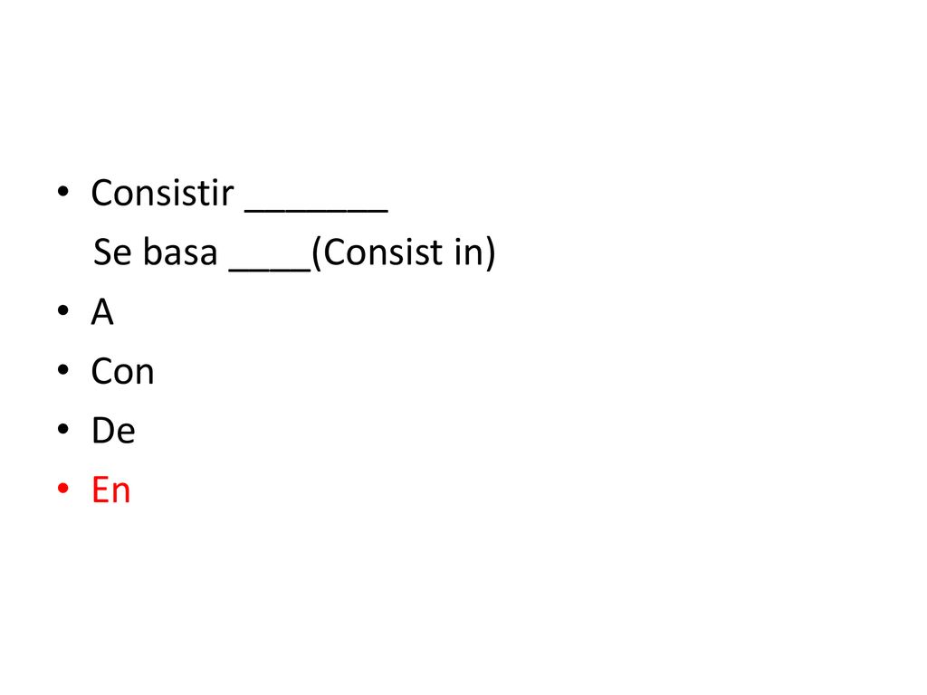 Consistir _______ Se basa ____(Consist in) A Con De En