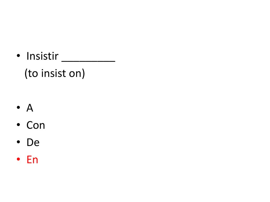 Insistir _________ (to insist on) A Con De En