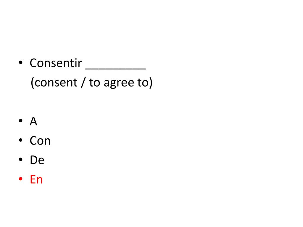 Consentir _________ (consent / to agree to) A Con De En