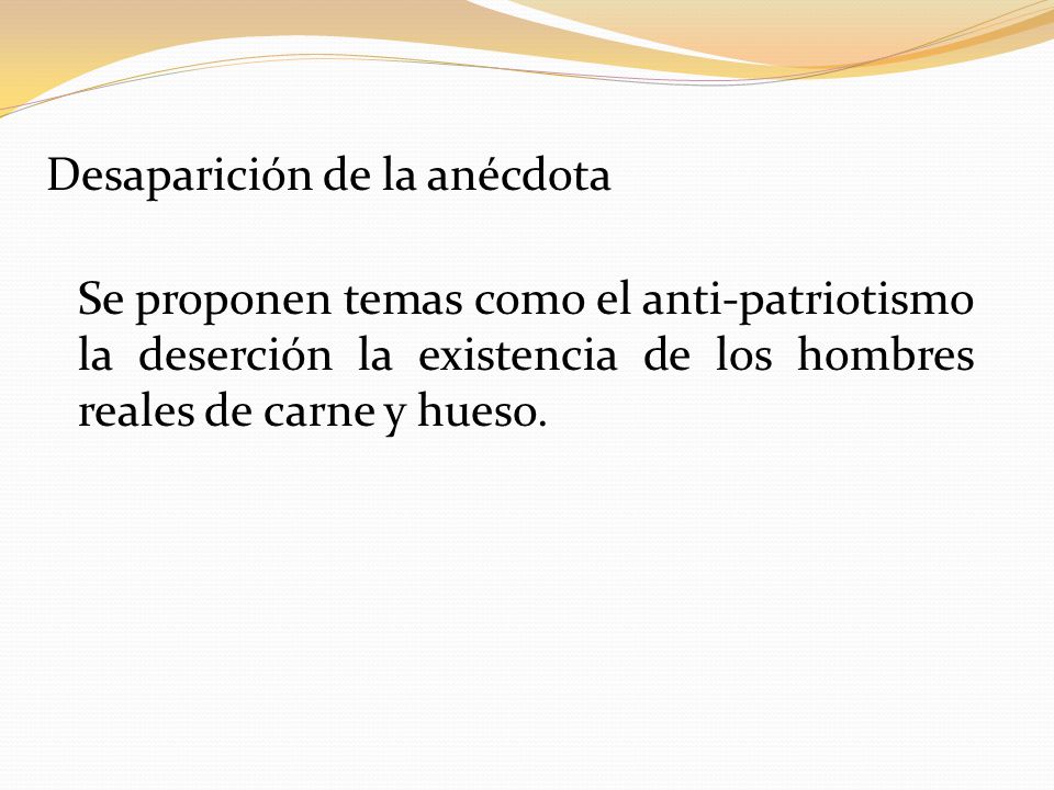 Desaparición de la anécdota Se proponen temas como el anti-patriotismo la deserción la existencia de los hombres reales de carne y hueso.