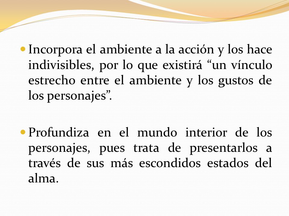 Incorpora el ambiente a la acción y los hace indivisibles, por lo que existirá un vínculo estrecho entre el ambiente y los gustos de los personajes .