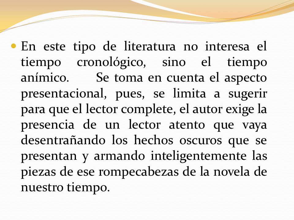En este tipo de literatura no interesa el tiempo cronológico, sino el tiempo anímico.