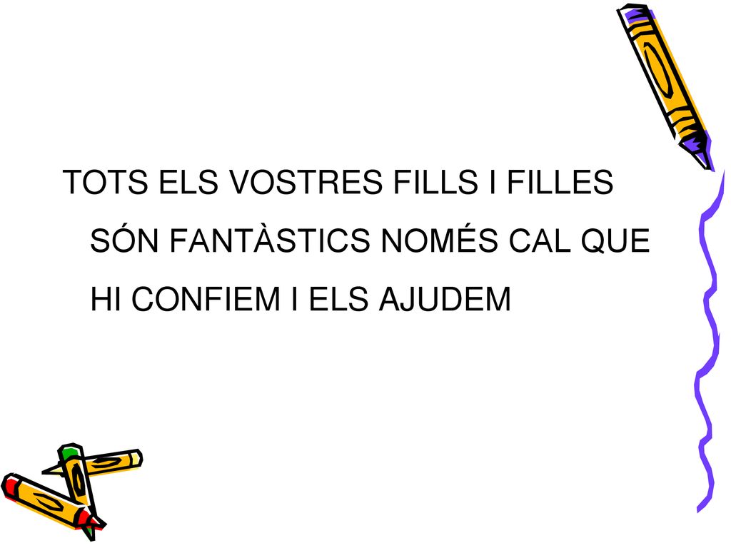 TOTS ELS VOSTRES FILLS I FILLES SÓN FANTÀSTICS NOMÉS CAL QUE HI CONFIEM I ELS AJUDEM