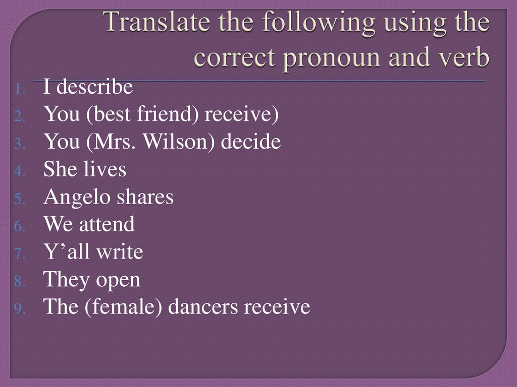Translate the following using the correct pronoun and verb