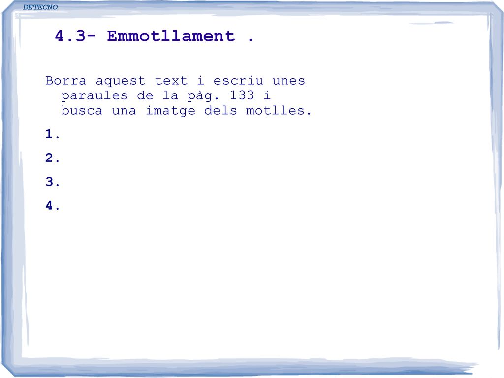 DETECNO 4.3- Emmotllament . Borra aquest text i escriu unes paraules de la pàg. 133 i busca una imatge dels motlles.