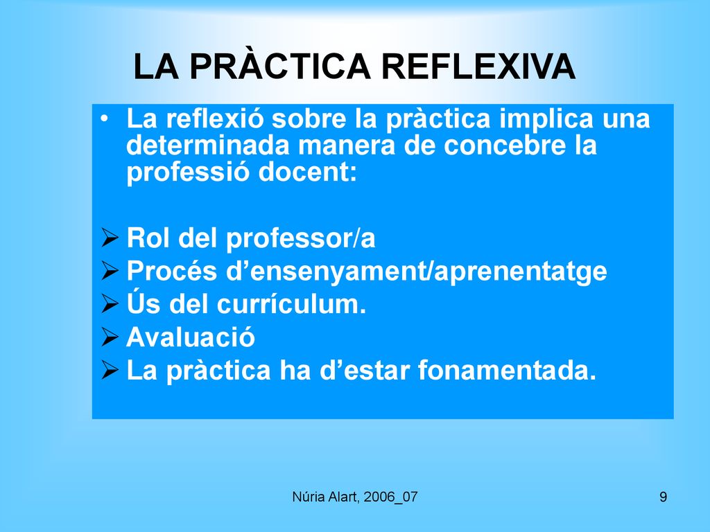 LA PRÀCTICA REFLEXIVA La reflexió sobre la pràctica implica una determinada manera de concebre la professió docent: