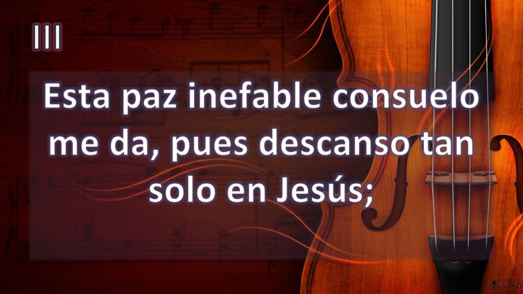 Esta paz inefable consuelo me da, pues descanso tan solo en Jesús;