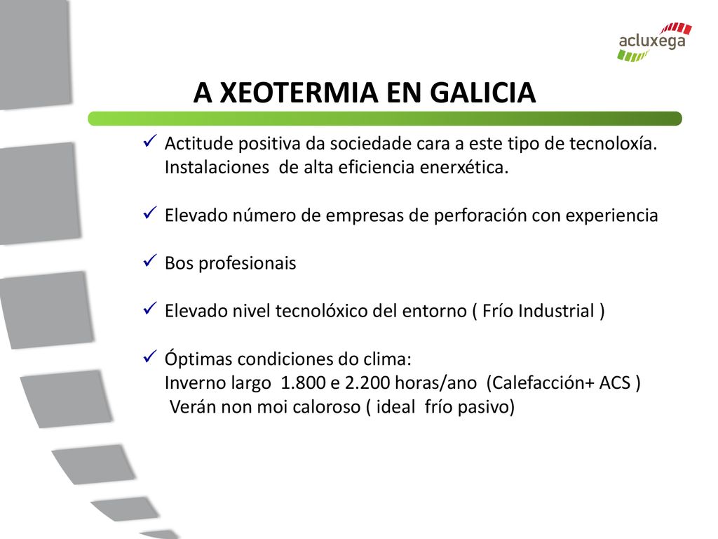 A XEOTERMIA EN GALICIA Actitude positiva da sociedade cara a este tipo de tecnoloxía. Instalaciones de alta eficiencia enerxética.