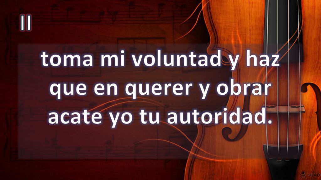 toma mi voluntad y haz que en querer y obrar acate yo tu autoridad.