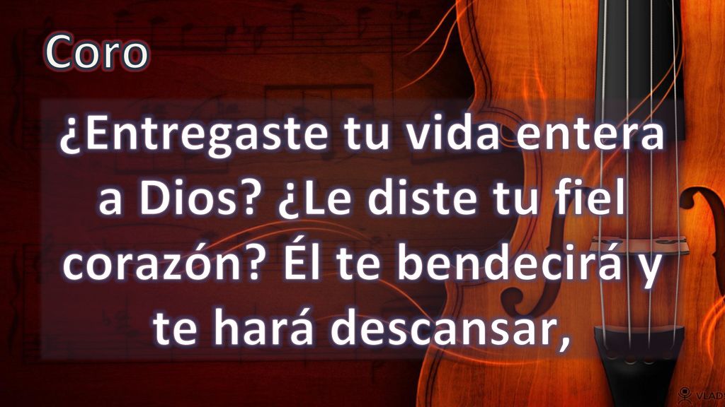 Coro ¿Entregaste tu vida entera a Dios. ¿Le diste tu fiel corazón.