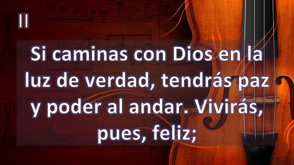 II Si caminas con Dios en la luz de verdad, tendrás paz y poder al andar. Vivirás, pues, feliz;